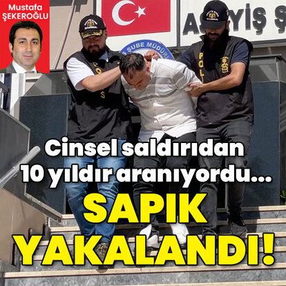 Cinsel saldırıdan 10 yıldır aranıyordu... Sapık yakalandı!