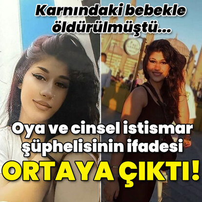 Öldürülen Oya ile cinsel istismar şüphelisinin ifadesi ortaya çıktı!