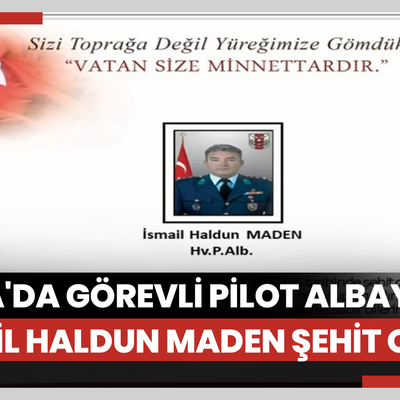 Libya'da görevli pilot albay İsmail Haldun Maden şehit oldu