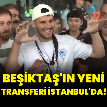 Beşiktaş'ın yeni transferi İstanbul'a geldi! - HT Spor