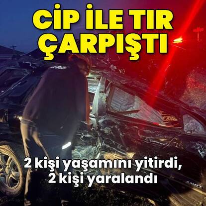 Cip ile TIR çarpıştı: 2 ölü, 2 yaralı
