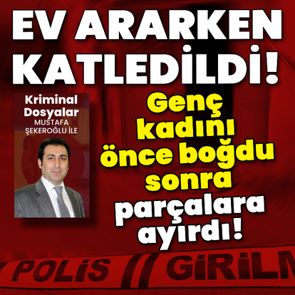 Genç kadını önce boğdu sonra parçalara ayırdı!