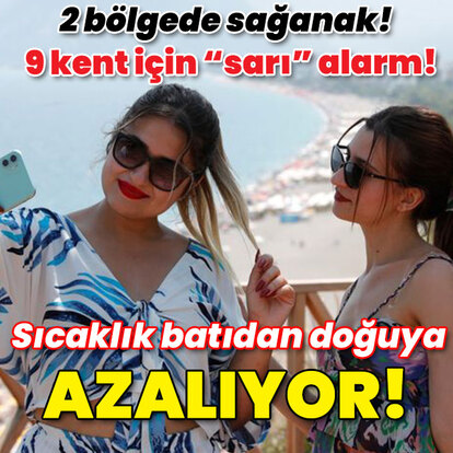 2 bölgede sağanak! 9 kent için "sarı" alarm! Sıcaklık batıdan doğuya azalıyor!