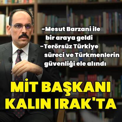 MİT Başkanı Kalın Irak'ta