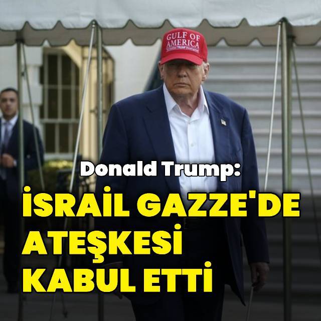 Trump: İsrail Gazze'de ateşkesi kabul etti