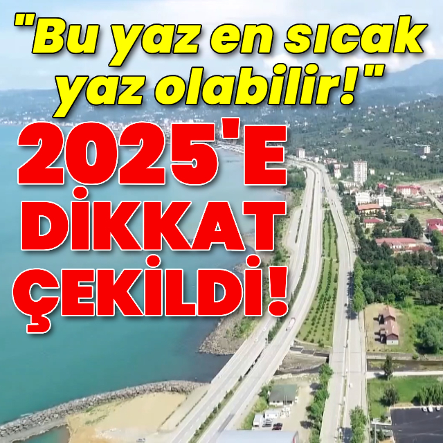 'Bu yaz en sıcak yaz olabilir' uyarısı!