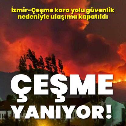 Çeşme'de yangın! Alevler İzmir-Çeşme otoyoluna yaklaştı