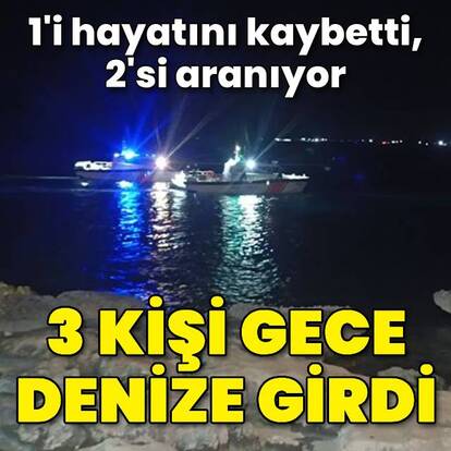 3 kişi gece denize girdi! 1'i boğuldu, 2'si aranıyor