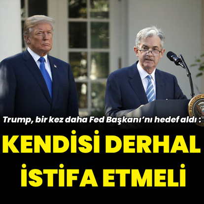 Trump: Fed Başkanı Powell derhal istifa etmeli