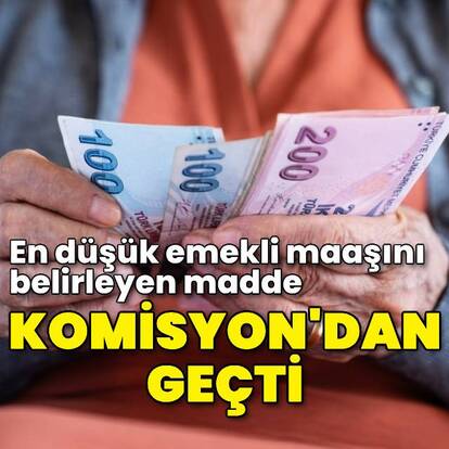En düşük emekli maaşını belirleyen madde Komisyon'dan geçti