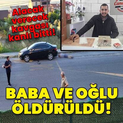 Alacak verecek kavgası kanlı bitti! Baba-oğul öldürüldü