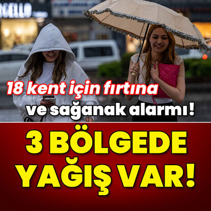 18 kent için fırtına ve sağanak alarmı! 3 bölgede yağış var!