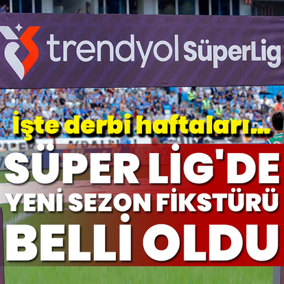 Süper Lig'de yeni sezon fikstürü belli oldu!