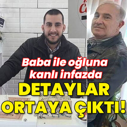 Baba ile oğluna kanlı infazda detaylar ortaya çıktı!