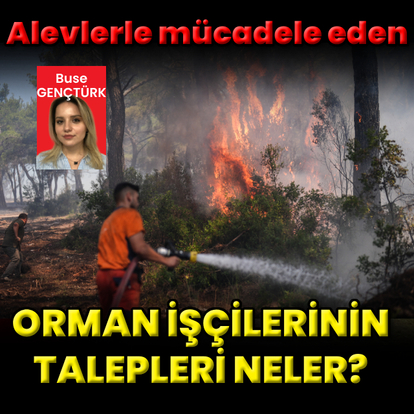 Alevlerle mücadele eden orman işçilerinin talepleri neler?