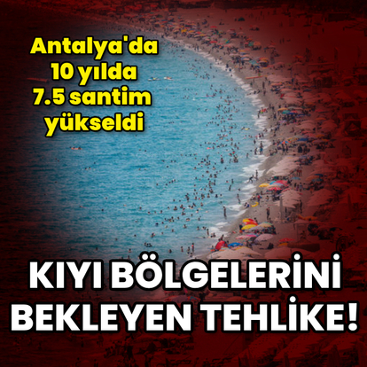 Kıyı bölgelerini bekleyen tehlike!
