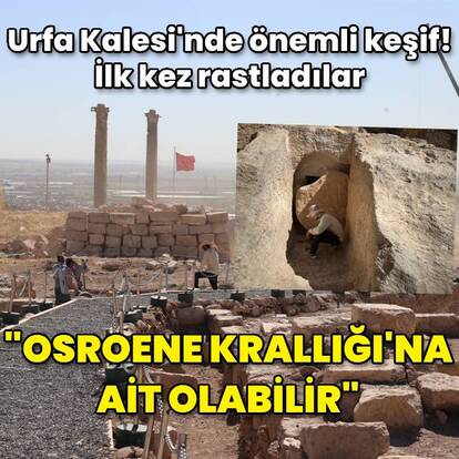 Urfa Kalesi'nde önemli keşif! İlk kez rastladılar
