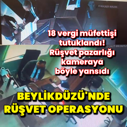 Beylikdüzü'nde rüşvet operasyonunda 18 vergi müfettişi tutuklandı