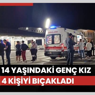 14 yaşındaki genç kız 4 kişiyi bıçakladı