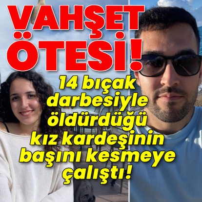 Kız kardeşini öldürüp başını kesmeye çalıştı!