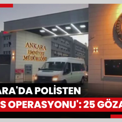 Ankara'da polisten 'Kafes Operasyonu': 25 gözaltı