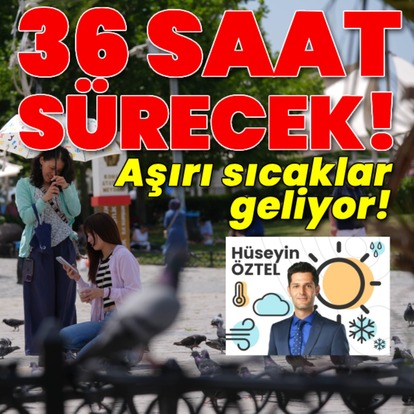 36 saatlik aşırı sıcak uyarısı