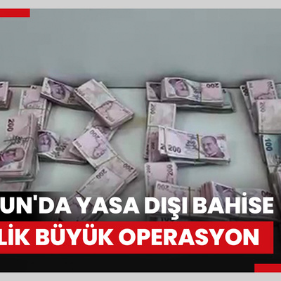 Samsun'da yasa dışı bahise yönelik büyük operasyon