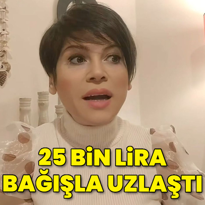 25 bin lira bağışla uzlaştı