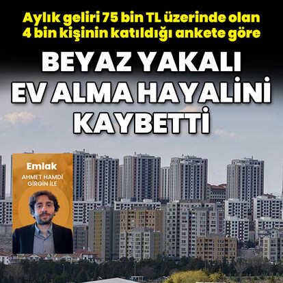 "Beyaz yakalı ev alma hayalini kaybetti"