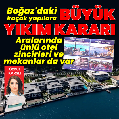Boğaz'daki kaçak yapılara büyük yıkım kararı