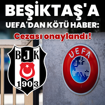 Beşiktaş'a UEFA'dan kötü haber: Ceza onaylandı
