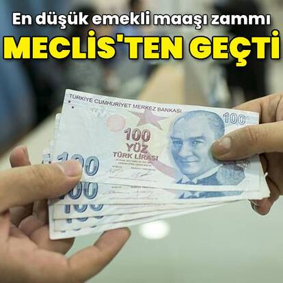 En düşük emekli maaşı zammı Meclis'ten geçti