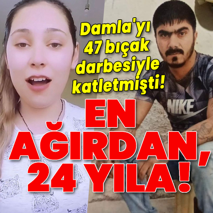 Damla'yı 47 bıçak darbesiyle katletmişti! En ağırdan, 24 yıla!