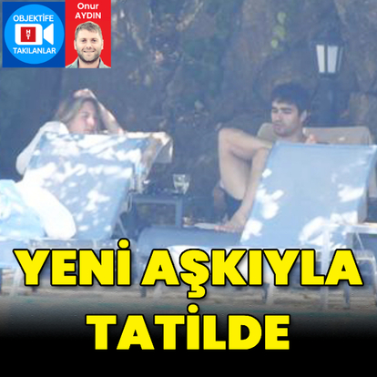 Yeni aşkıyla tatilde