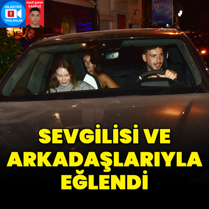 Sevgilisi ve arkadaşlarıyla eğlendi