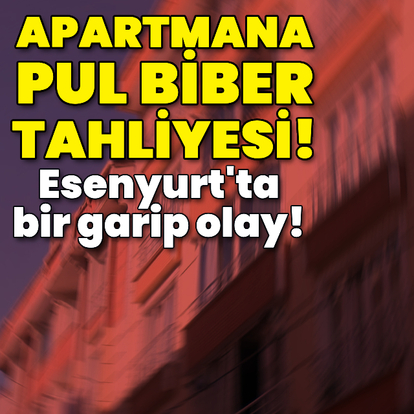 Apartmana pul biber tahliyesi!