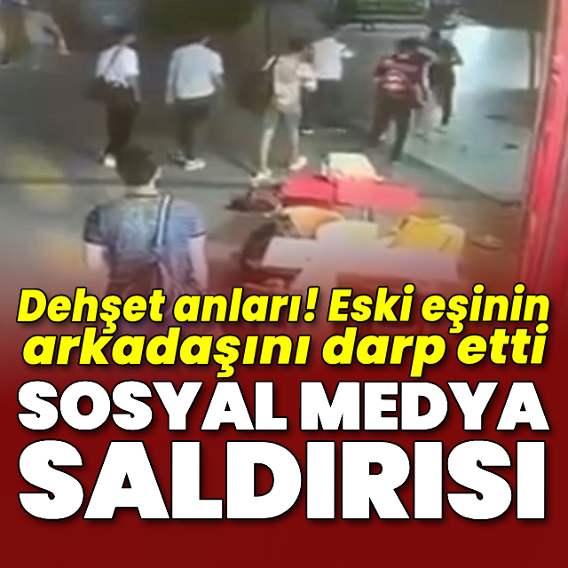 Sosyal medya saldırısı! Eski eşinin arkadaşını darp etti!