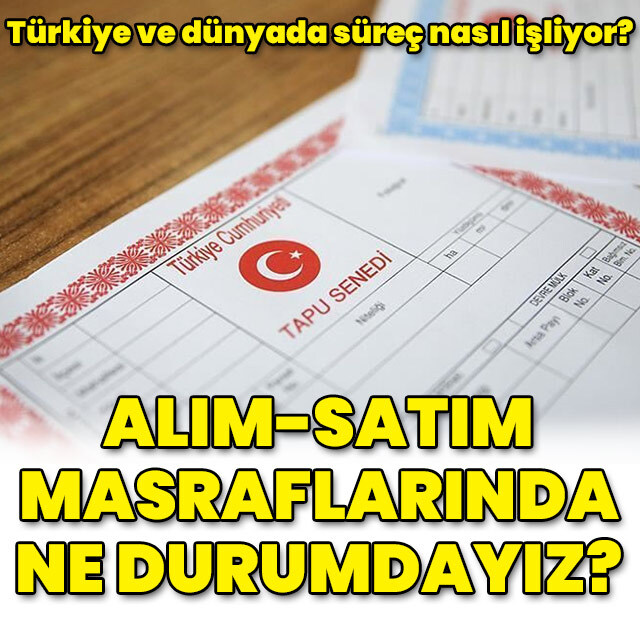 Türkiye, gayrimenkul alım-satım masraflarında dünyanın neresinde?