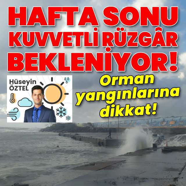 Hafta sonu kuvvetli rüzgar bekleniyor! Orman yangınlarına dikkat!