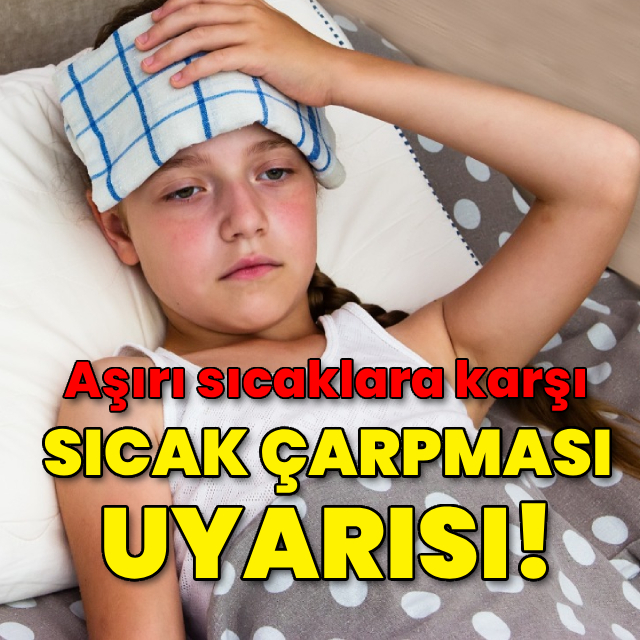Aşırı sıcaklara karşı sıcak çarpması uyarısı!