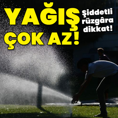 Yağış çok az! Şiddetli rüzgara dikkat!