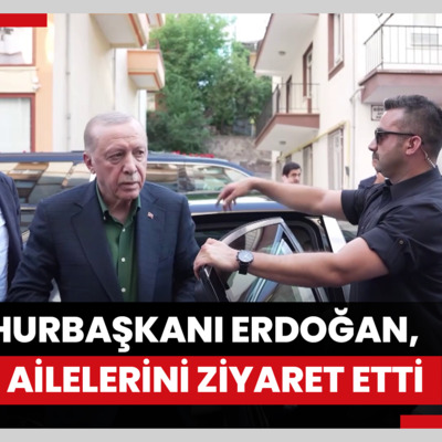 Cumhurbaşkanı Erdoğan, Kızılcıhamam'da 15 Temmuz şehit ailelerini ziyaret etti