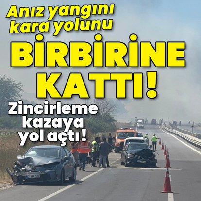Anız yangını zincirleme kazaya yol açtı!