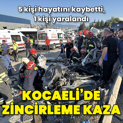 Kocaeli'de zincirleme kaza: 5 ölü, 1 yaralı