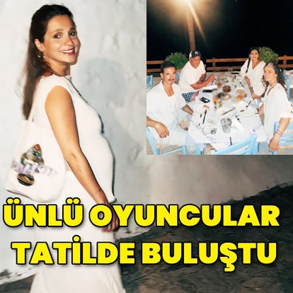 Ünlü oyuncular tatilde buluştu