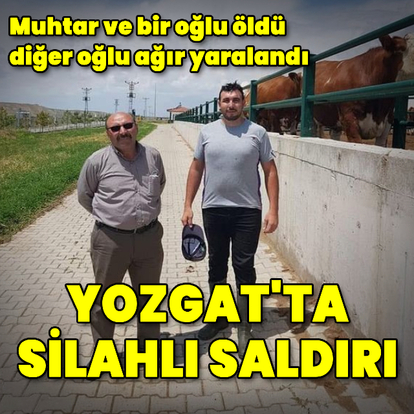 Yozgat'ta silahlı saldırı: 2 ölü, 1 ağır yaralı