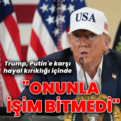 Trump: Putin'le işim bitmedi