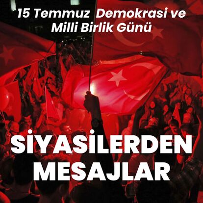 15 Temmuz Demokrasi ve Milli Birlik Günü! Siyasilerden mesajlar