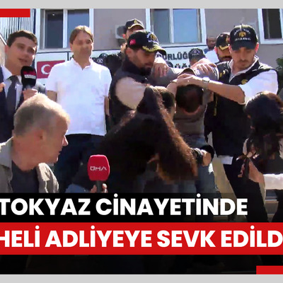 Ayşe Tokyaz cinayetinde 7 şüpheli adliyeye sevk edildi