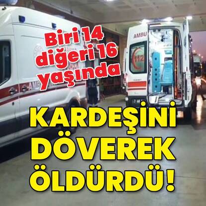 Kardeşini döverek öldürdü!